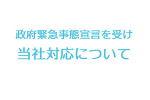 【 政府緊急事態宣言を受け当社対応について 】